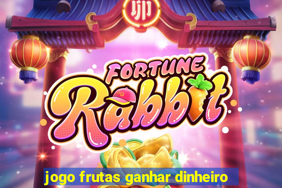 jogo frutas ganhar dinheiro